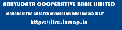 ABHYUDAYA COOPERATIVE BANK LIMITED  MAHARASHTRA GREATER MUMBAI MUMBAI MALAD WEST  ifsc code